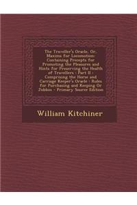 The Traveller's Oracle, Or, Maxims for Locomotion: Containing Precepts for Promoting the Pleasures and Hints for Preserving the Health of Travellers: Part II: Comprising the Horse and Carriage Keeper's Oracle: Rules for Purchasing and Keeping or Jo