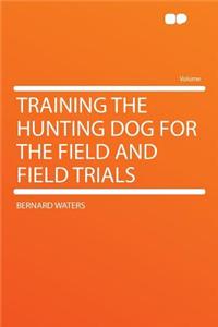 Training the Hunting Dog for the Field and Field Trials