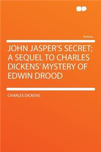 John Jasper's Secret; A Sequel to Charles Dickens' Mystery of Edwin Drood