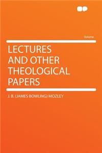 Lectures and Other Theological Papers