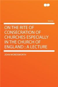 On the Rite of Consecration of Churches Especially in the Church of England