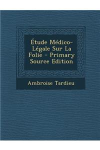 Etude Medico-Legale Sur La Folie - Primary Source Edition