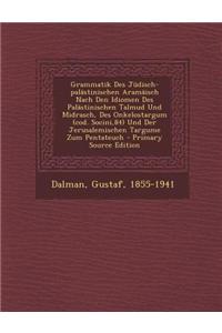 Grammatik Des Judisch-Palastinischen Aramaisch Nach Den Idiomen Des Palastinischen Talmud Und Midrasch, Des Onkelostargum (Cod. Socini,84) Und Der Jerusalemischen Targume Zum Pentateuch