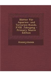 Blatter Fur Aquarien- Und Terrarien-Kunde, XVIII. Jahrgang - Primary Source Edition