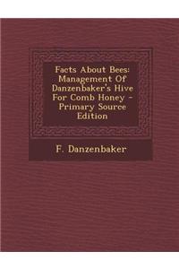 Facts about Bees: Management of Danzenbaker's Hive for Comb Honey - Primary Source Edition