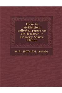 Form in Civilization; Collected Papers on Art & Labour - Primary Source Edition