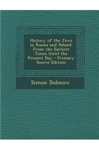 History of the Jews in Russia and Poland: From the Earliest Times Until the Present Day