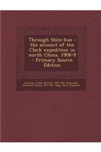 Through Shen-Kan: The Account of the Clark Expedition in North China, 1908-9