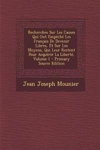 Recherches Sur Les Causes Qui Ont Empêché Les Français De Devenir Libres, Et Sur Les Moyens, Qui Leur Restent Pour Acquérir La Liberté, Volume 1 - Primary Source Edition