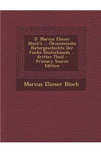 D. Marcus Elieser Bloch's ... Okonomische Naturgeschichte Der Fische Deutschlands ... Dritter Theil