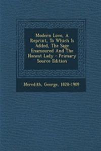 Modern Love, a Reprint, to Which Is Added, the Sage Enamoured and the Honest Lady - Primary Source Edition