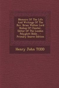 Memoirs of the Life and Writings of the REV. Brian Walton Lord Bishop of Chester, Editor of the London Polyglott Bible... - Primary Source Edition