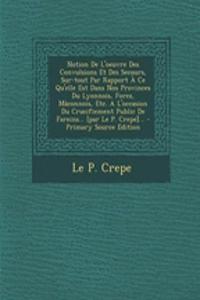 Notion De L'oeuvre Des Convulsions Et Des Secours, Sur-tout Par Rapport À Ce Qu'elle Est Dans Nos Provinces Du Lyonnois, Forez, Mâconnois, Etc. A L'occasion Du Crucifiement Public De Fareins... [par Le P. Crepe]...