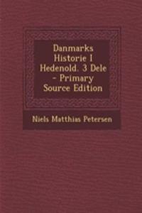 Danmarks Historie I Hedenold. 3 Dele - Primary Source Edition