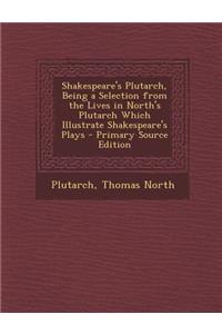 Shakespeare's Plutarch, Being a Selection from the Lives in North's Plutarch Which Illustrate Shakespeare's Plays - Primary Source Edition
