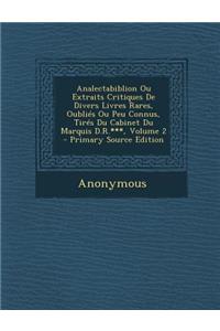 Analectabiblion Ou Extraits Critiques de Divers Livres Rares, Oublies Ou Peu Connus, Tires Du Cabinet Du Marquis D.R.***, Volume 2