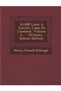 16,000 Lieus À Travers L'asie Et L'océanie, Volume 1...