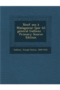 Neuf ANS a Madagascar [Par Le] General Gallieni - Primary Source Edition