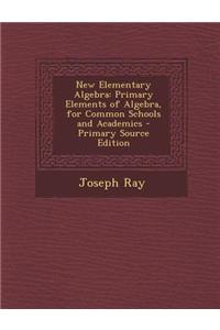 New Elementary Algebra: Primary Elements of Algebra, for Common Schools and Academics - Primary Source Edition