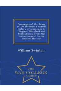 Campaigns of the Army of the Potomac; A Critical History of Operations in Virginia, Maryland and Pennsylvania, from the Commencement to the Close of the War - War College Series