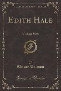 Edith Hale: A Village Story (Classic Reprint)
