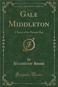 Gale Middleton, Vol. 3 of 3: A Story of the Present Day (Classic Reprint)