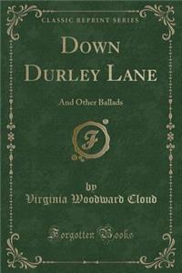 Down Durley Lane: And Other Ballads (Classic Reprint)