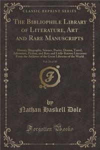 The Bibliophile Library of Literature, Art and Rare Manuscripts, Vol. 23 of 30: History, Biography, Science, Poetry, Drama, Travel, Adventure, Fiction, and Rare and Little-Known Literature from the Archives of the Great Libraries of the World