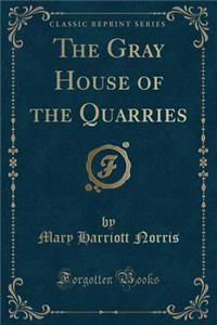 The Gray House of the Quarries (Classic Reprint)