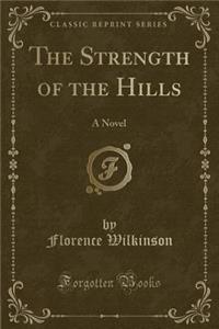 The Strength of the Hills: A Novel (Classic Reprint)