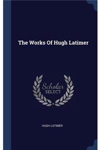 The Works Of Hugh Latimer