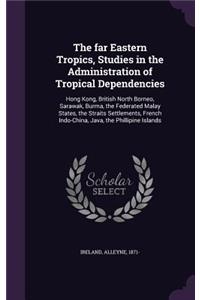 The Far Eastern Tropics, Studies in the Administration of Tropical Dependencies