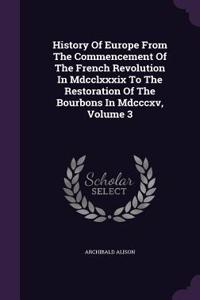 History of Europe from the Commencement of the French Revolution in MDCCLXXXIX to the Restoration of the Bourbons in MDCCCXV, Volume 3