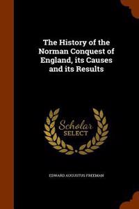 The History of the Norman Conquest of England, its Causes and its Results