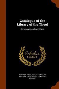 Catalogue of the Library of the Theel