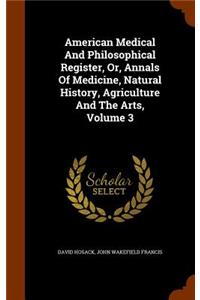 American Medical And Philosophical Register, Or, Annals Of Medicine, Natural History, Agriculture And The Arts, Volume 3