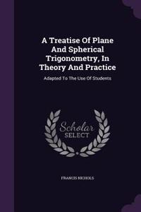 Treatise Of Plane And Spherical Trigonometry, In Theory And Practice