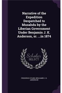 Narrative of the Expedition Despatched to Musahdu by the Liberian Government Under Benjamin J. K. Anderson, Sr. ...in 1874