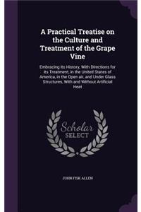 Practical Treatise on the Culture and Treatment of the Grape Vine
