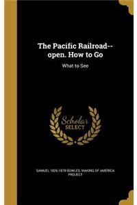 The Pacific Railroad--open. How to Go