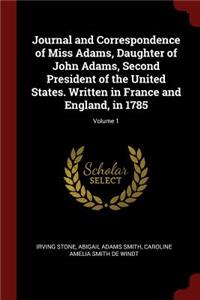 Journal and Correspondence of Miss Adams, Daughter of John Adams, Second President of the United States. Written in France and England, in 1785; Volume 1