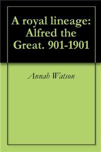 A Royal Lineage: Alfred the Great. 901-1901