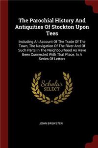 The Parochial History and Antiquities of Stockton Upon Tees