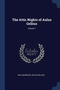 The Attic Nights of Aulus Gellius; Volume 1