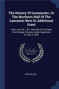 The History Of Leominster, Or The Northern Half Of The Lancaster New Or Additional Grant
