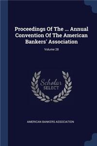 Proceedings Of The ... Annual Convention Of The American Bankers' Association; Volume 28