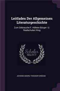 Leitfaden Der Allgemeinen Literaturgeschichte: Zum Gebrauche F. Höhere Bürger- U. Realschulen Hrsg