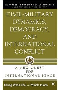 Civil-Military Dynamics, Democracy, and International Conflict