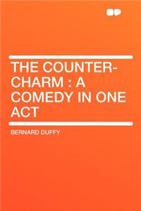 The Counter-Charm: A Comedy in One Act