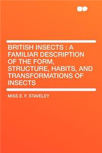 British Insects: A Familiar Description of the Form, Structure, Habits, and Transformations of Insects